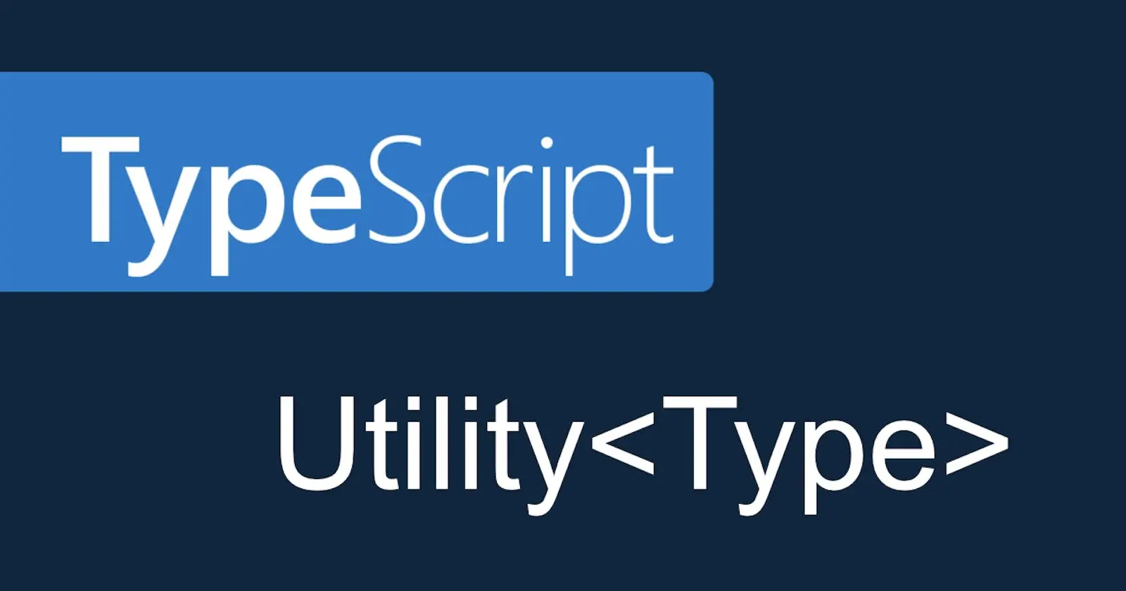 TypeScript Utility Types: Những loại hữu ích ít ai biết