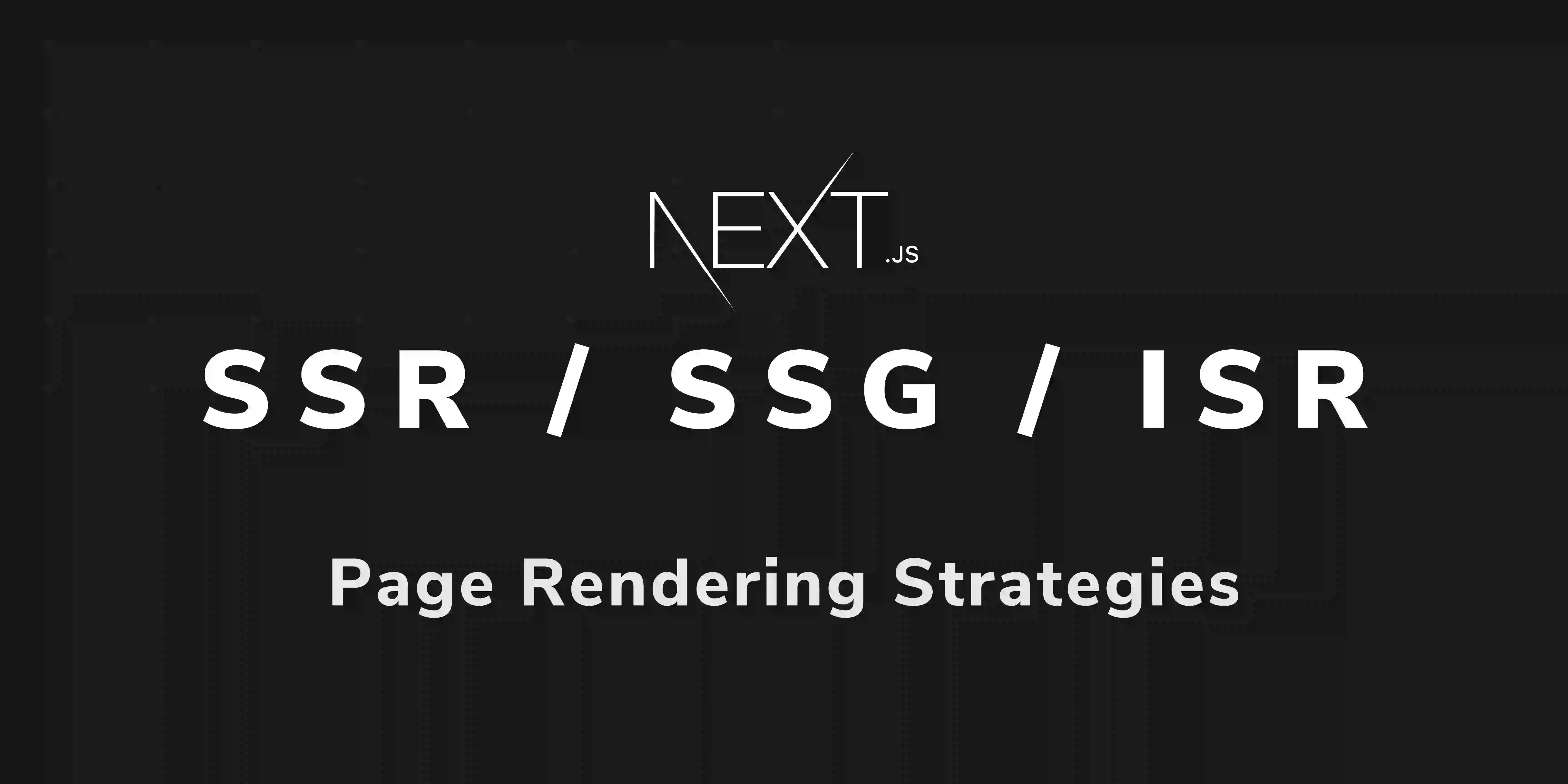 Static Site Generation (SSG) vs Incremental Static Regeneration (ISR) vs Server-Side Rendering (SSR) trong Next.js